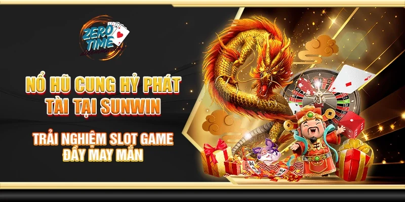 Nổ hũ cung hỷ phát tài tại Sunwin - Trải nghiệm slot game đầy may mắn