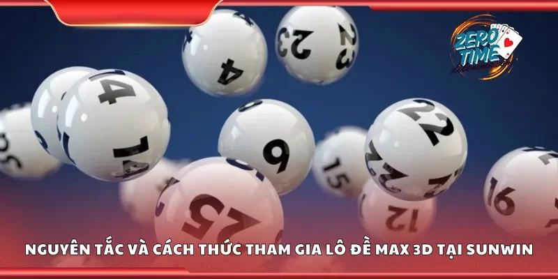 Nguyên tắc và cách thức tham gia lô đề Max 3D tại Sunwin